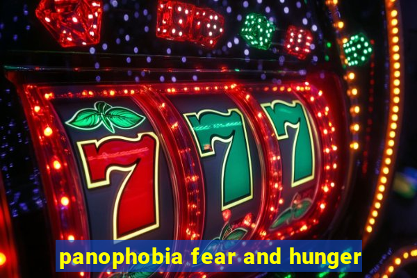 panophobia fear and hunger